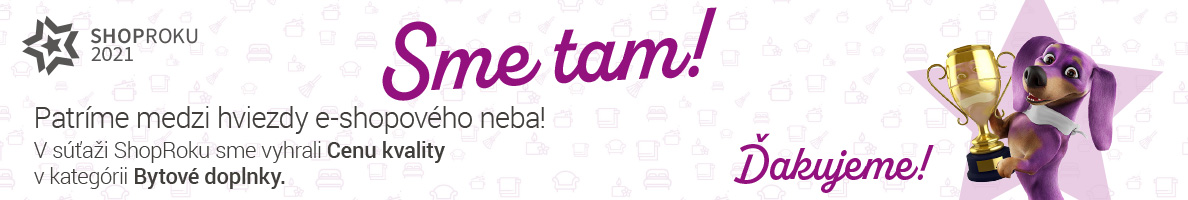 Sme tam! Patríme medzi hviezdy e-shopového neba! V súťaži ShopRoku 2021 sme vyhráli Cenu kvality v kategórii Bytové doplnky. Ďakujeme!